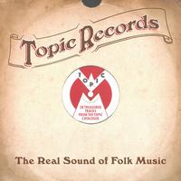 Topic Records: The Real Sound of Folk Music (28 Treasured Tracks from the Topic Catalogue)