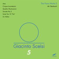 SCELSI, G.: Edition, Vol. 5 - Piano Works, Vol. 3 (Aki Takahashi)