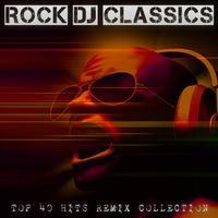 Rock DJ Classics - Top 40 Hits Remix Collection