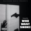 Trapo - Who Want Smoke