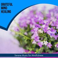 Grateful Mind Healing - Serene Music For Mindfulness