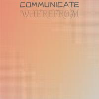 Communicate Wherefrom