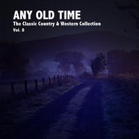 Any Old Time: The Classic Country & Western Collection, Vol. 8