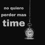 No quiero perder mas time