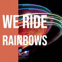 We Ride Rainbows