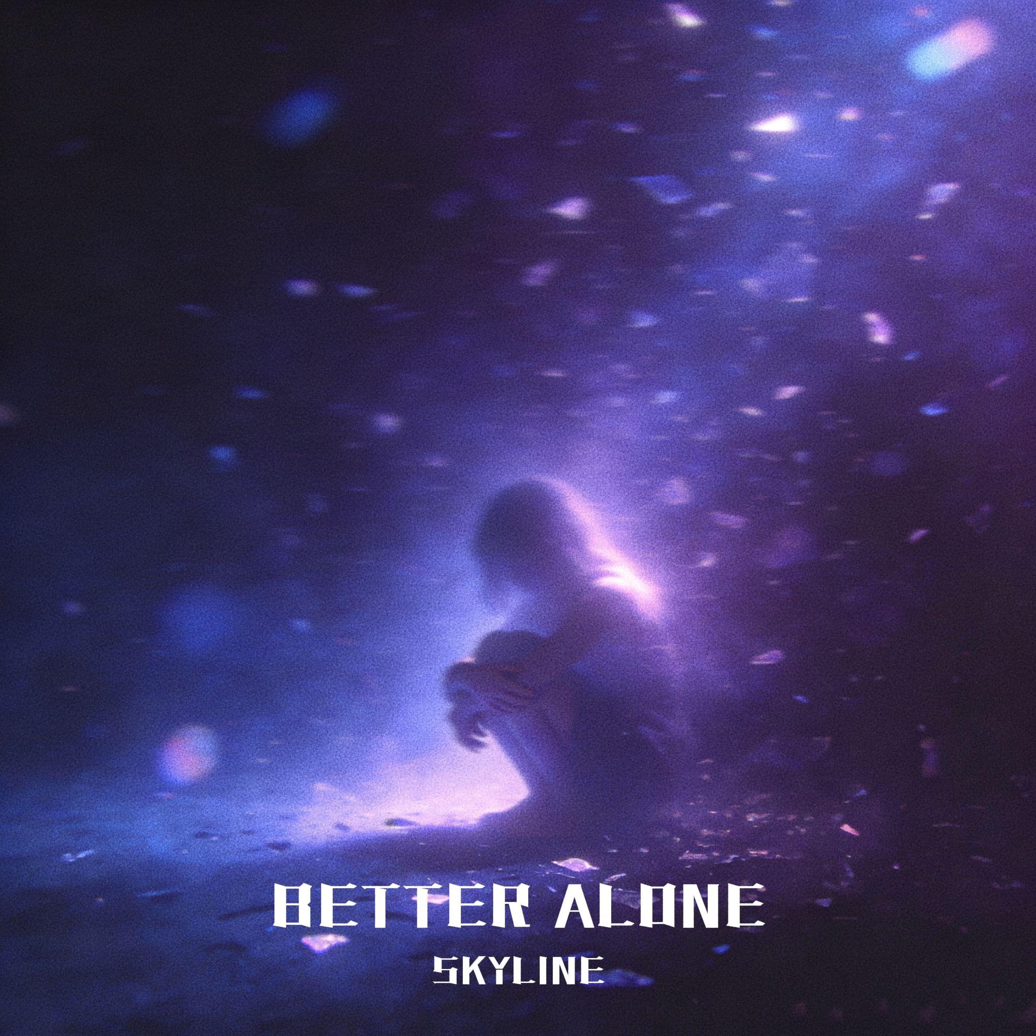 Better Alone_SKYLINE_Better Alone | 在线播放_Better Alone歌词_Better Alone下载 | 网易云音乐
