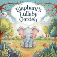 Elephant's Lullaby Garden: Peaceful Bedtime Lullabies For Sleepy Babies