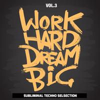 Work Hard Dream Big, Vol. 3 (Subliminal Techno Selection)