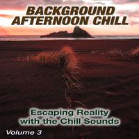 Background Afternoon Chill, Vol. 3 (Escaping Reality with the Chill Sounds)