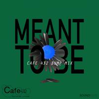 Meant To Be (Cafe 432 Bump Mix)