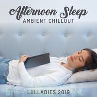 Afternoon Sleep Ambient Chillout Lullabies 2019