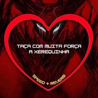 Taca Com Muita Força a Xerequinha (Speed + Reverb)