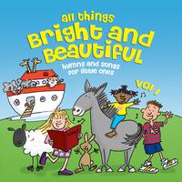 All Things Bright & Beautiful … Hymns & Songs for Little Ones - Volume 1