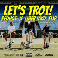 LETS TROT (Redhot & Uberjakd Flip)