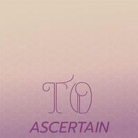 To Ascertain