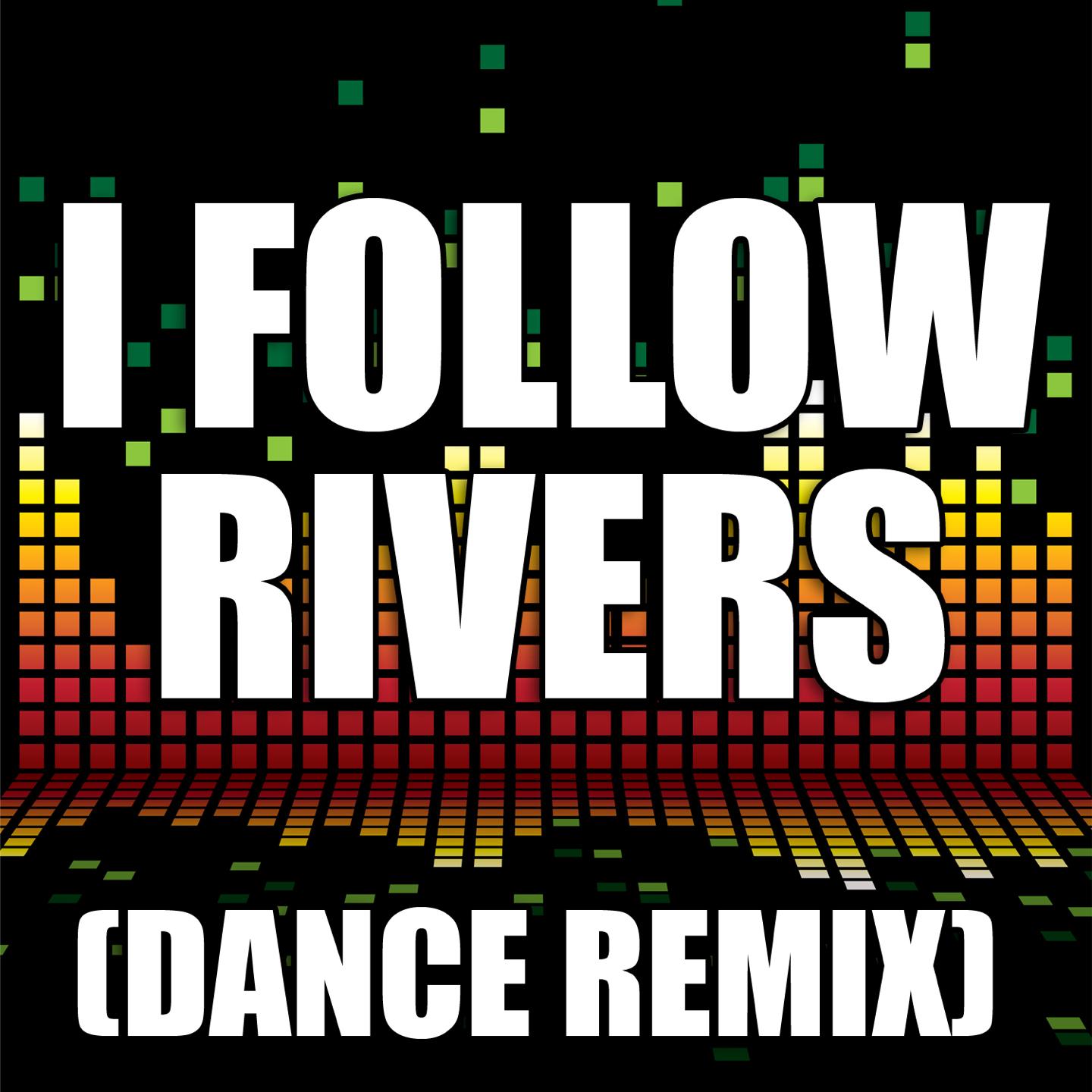 I Follow Rivers (Dance Remix)