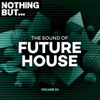 Nothing But... The Sound of Future House, Vol. 04