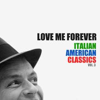 Love Me Forever: Italian American Classics, Vol. 3