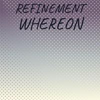 Refinement Whereon