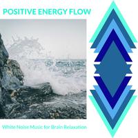 Positive Energy Flow - White Noise Music for Brain Relaxation