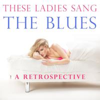 These Ladies Sang the Blues: A Retrospective