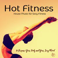 Hot Fitness: House Music for Sexy Fitness, to Prepare Your Body and Your Sexy Mood