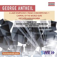 ANTHEIL, G.: Jazz Symphony (A) / Piano Concerto No. 1 / Capital of the World Suite (Dupree, Rheinland-Pfalz State Philharmonic, Steffens)