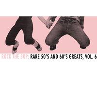 Rock the Bop: Rare 50s and 60s Greats, Vol. 6