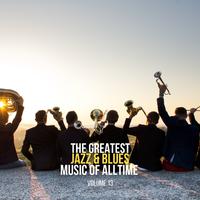 The Greatest Jazz & Blues Music of Alltime, Vol. 13