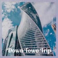 Down Town Trip