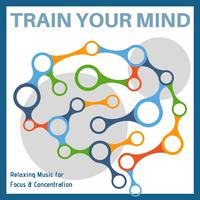 Train your Mind - Relaxing Music for Focus & Concentration