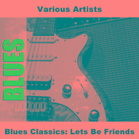 Blues Classics: Lets Be Friends