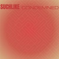 Suchlike Condemned