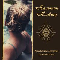 Hammam Healing: Peaceful New Age Songs for Oriental Spa