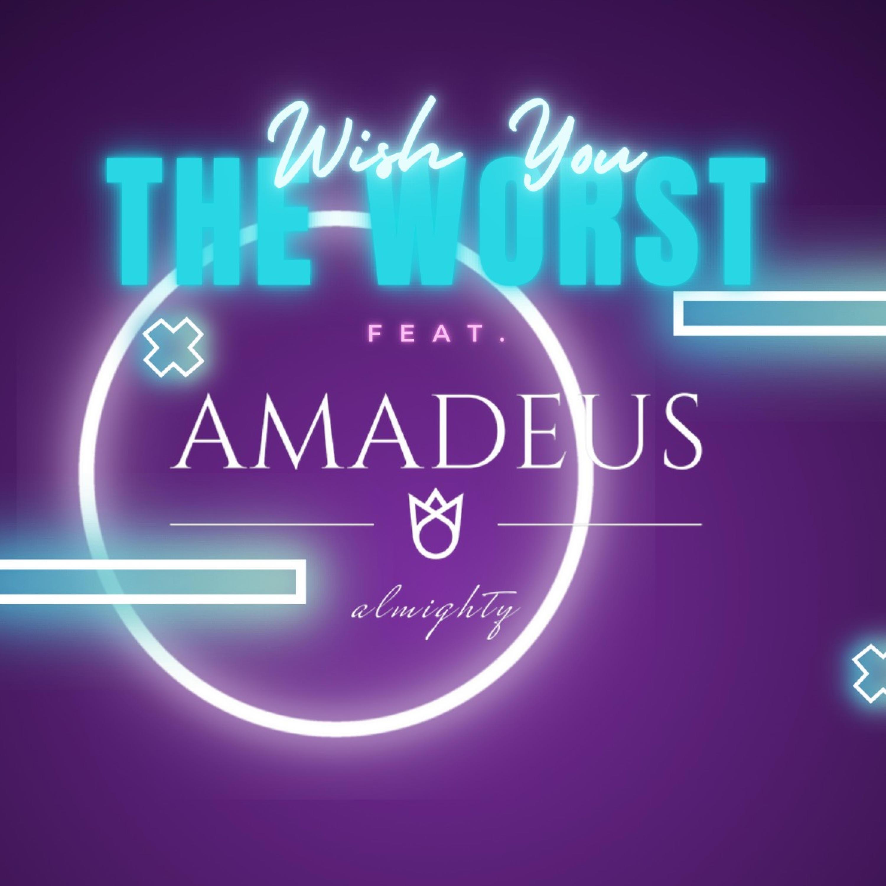 Wish You The Worst (feat. Amadeus Almighty)