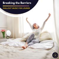 Breaking The Barriers - Chillout Music For Lounge