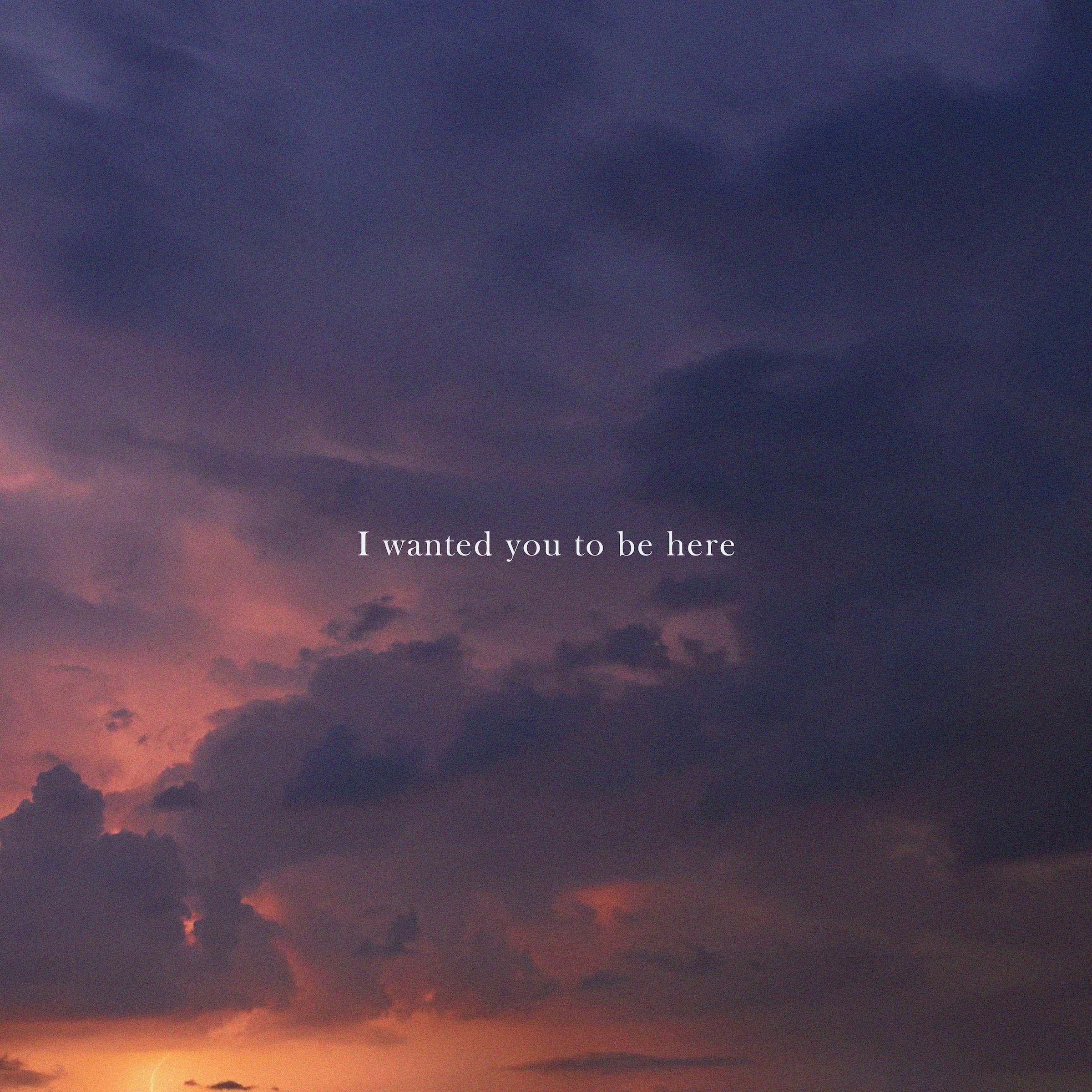 I wanted you to be here