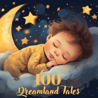 100 Dreamland Tales: Sleepytime Lullabies and Bedtime Stories for Babies