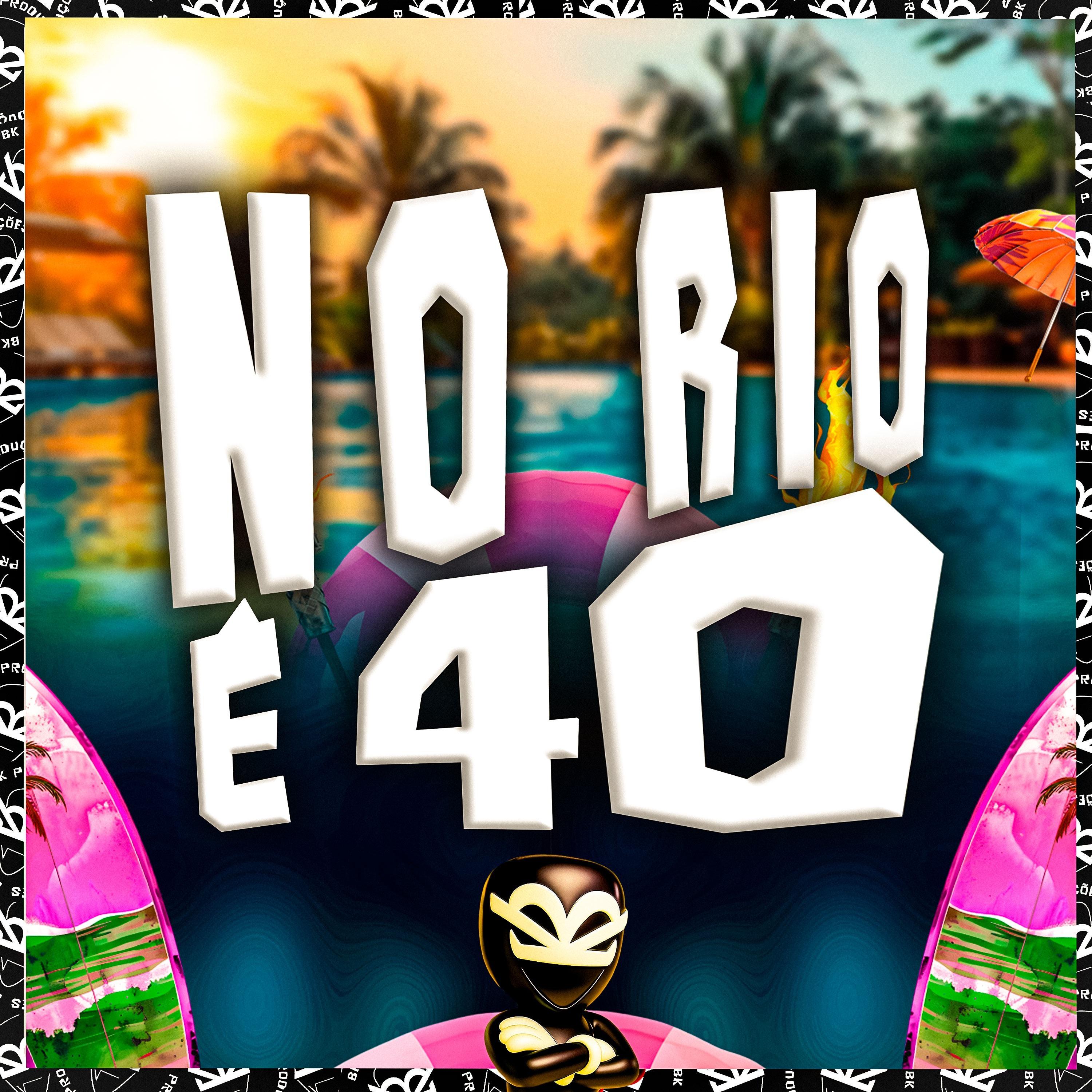 NO RIO É 40