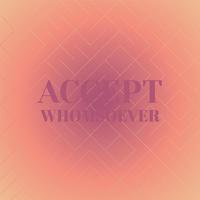 Accept Whomsoever