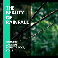 The Beauty of Rainfall - Weekend Calming Soundtracks, Vol.3