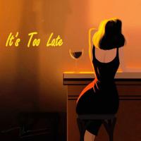 IT'S TOO LATE (Night Lounge)