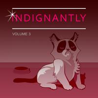 Indignantly, Vol. 3