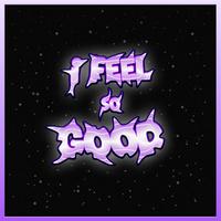 I FEEL so GOOD