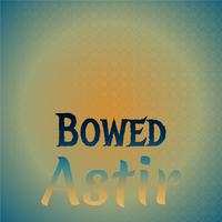 Bowed Astir