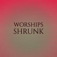 Worships Shrunk