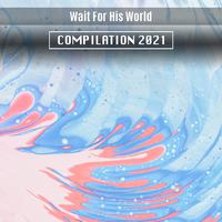 Wait For His World Compilation 2021