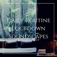 Daily Routine Lockdown Soundscapes: The Best Sound to Create a Peaceful Atmosphere at Home