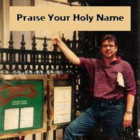 Praise Your Holy Name