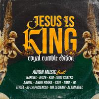 Jesus Is King (Royal Rumble Edition) [feat. Nahliel, Jfuze, Kim, Luigi Cortes, Abdiel Melody, Angie Parra, Xavi, NMD, JB, Ithiël, BF La Paciencia, Mr Leunam & Alemanuel]